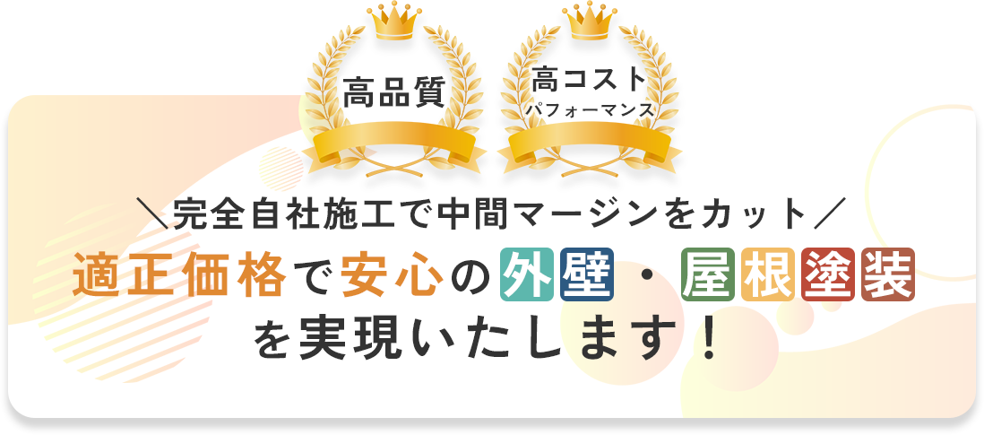 高品質！高コストパフォーマンス！ 完全自社施工で中間マージンをカット 適正価格で安心の外壁・屋根塗装を実現いたします！
